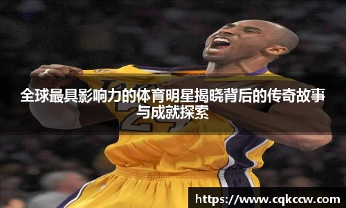 全球最具影响力的体育明星揭晓背后的传奇故事与成就探索