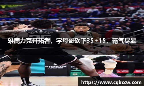 雄鹿力克开拓者，字母哥砍下35+15，霸气尽显