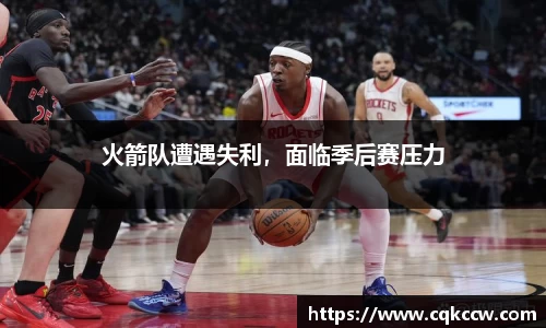火箭队遭遇失利，面临季后赛压力