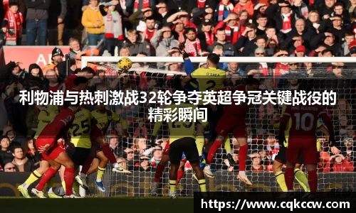利物浦与热刺激战32轮争夺英超争冠关键战役的精彩瞬间