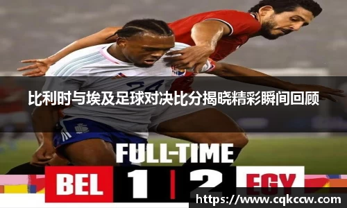 比利时与埃及足球对决比分揭晓精彩瞬间回顾