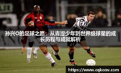 孙兴O的足球之路：从青涩少年到世界级球星的成长历程与成就解析