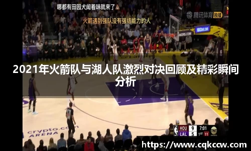 2021年火箭队与湖人队激烈对决回顾及精彩瞬间分析