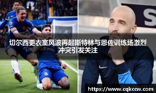 切尔西更衣室风波再起斯特林与恩佐训练场激烈冲突引发关注