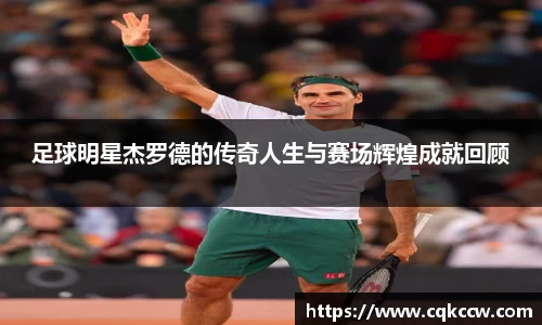 足球明星杰罗德的传奇人生与赛场辉煌成就回顾