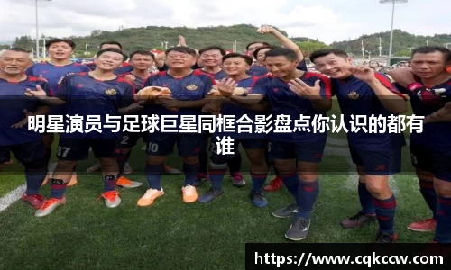 明星演员与足球巨星同框合影盘点你认识的都有谁
