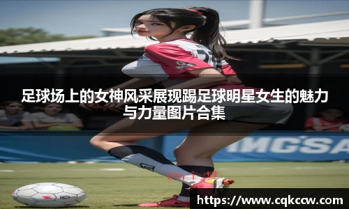 足球场上的女神风采展现踢足球明星女生的魅力与力量图片合集